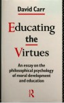 Educating The Virtues: An Essay On The Philosophical Psychology Of Moral Development And Education - David Carr