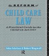 The Reform of Child Care Law: A Practical Guide to the Children ACT 1989 - John Eekelaar, Robert Dingwall