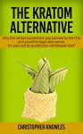 The Kratom Alternative: Why this herbal supplement was banned by the FDA and powerful legal alternatives for pain and drug addiction withdrawal relief. (Natural Wellness Book 1) - Christopher Knowles, Earthly Mist