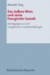 Das Aussere Wort Und Seine Liturgische Gestalt: Uberlegungen Zu Einer Evangelischen Fundamentalliturgik - Alexander Deeg