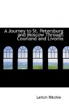 A Journey to St. Petersburg and Moscow Through Courland and Livonia - Leitch Ritchie