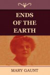 Ends of the Earth - Mary Gaunt