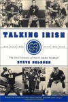 Talking Irish: The Oral History of Notre Dame Football - Steve Delsohn, Liz Driesbach