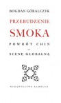 Przebudzenie smoka. Powrót Chin na scenę globalną - Bogdan Góralczyk