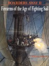 Boarders Away, Volume II: Firearms of the Age of Fighting Sail - William Gilkerson