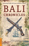 Bali Chronicles: Fascinating People and Events in Balinese History - Willard Anderson Hanna, Adrian Vickers