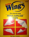 Superwings: The Step-By-Step Paper Airplane Book - Peter Clemens, Jose Delgado