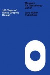 100 Years of Swiss Graphic Design - Christian Brandle, Karin Gimmi, Barbara Junod, Bettina Richter, Museum of Design Zurich