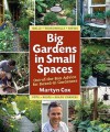 Big Gardens in Small Spaces: Out-Of-The-Box Advice for Boxed-In Gardeners - Martyn Cox