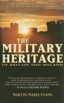 The Military Heritage of Britain and Ireland: The Comprehensive Guide to Sites of Military Interest - Martin Marix Evans