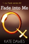 Fade Into Me (Fade, #2) - Kate Dawes