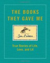 The Books They Gave Me: True Stories of Life, Love, and Lit - Jen Adams