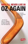 Why I'll Never Live in Oz Again- ...Or The UK, The US, Canada Or New Zealand For That Matter - Rick Crosier, Andrew Donaldson, Tim Richman, John Wardell, Josef Talotta