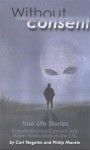 Without Consent: True Life Stories - Extraterrestrial Contact and Alien Abduction in the United Kingdom - Philip Mantle, Carl Nagatis, Carl Nagaitis