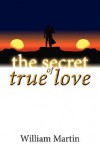 The Secret of True Love - William Martin