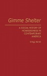 Gimme Shelter: A Social History of Homelessness in Contemporary America - Gregg Barak