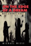 On the Edge of a Dream: Magic and Madness in Bali - Michael Wiese