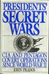 Presidents' Secret Wars: CIA & Pentagon Covert Operations Since World War II - John Prados