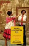 Women Constructing Men: Female Novelists and Their Male Characters, 1750d2000 - Sarah S.G. Frantz, Katharina Rennhak, Sarah Ailwood, Katherine Bode