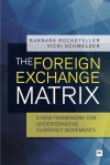 The Foreign Exchange Matrix: A new framework for understanding currency movements - Barbara Rockefeller, Vicki Schmelzer