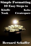 Simple Formatting: 10 Easy Steps to Kindle, Nook, Kobo and Createspace - Bernard Schaffer