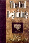 The God of Beginnings: Genesis - Kay Arthur