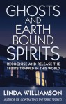 Ghosts and Earthbound Spirits: Recognise and Release the Spirits Trapped in this World - Linda Williamson