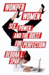 Wonder Women: Sex, Power, and the Quest for Perfection - Debora L. Spar