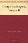 George Washington, Volume II - Henry Cabot Lodge