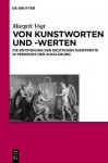 Von Kunstworten Und -Werten: Die Entstehung Der Deutschen Kunstkritik in Periodika Der Aufkl Rung - Margrit Vogt