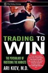 Trading to Win: The Psychology of Mastering the Markets (Wiley Trading) - Ari Kiev