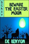 Beware the Easter Moon - De Kenyon