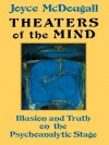 Theaters Of The Mind: Illusion And Truth On The Psychoanalytic Stage - Joyce McDougall