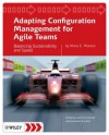 Adapting Configuration Management for Agile Teams: Balancing Sustainability and Speed - Mario E Moreira