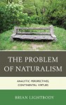 The Problem of Naturalism: Analytic Perspectives, Continental Virtues - Brian Lightbody