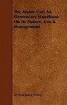 The Motor-Car; An Elementary Handbook on Its Nature, Use & Management - Henry Thompson