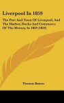 Liverpool in 1859: The Port and Town of Liverpool, and the Harbor, Docks and Commerce of the Mersey, in 1859 (1859) - Thomas Baines