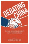 Debating China: The U.S.-China Relationship in Ten Conversations - Nina Hachigian