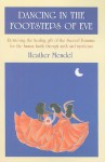 Dancing In The Footsteps Of Eve: Retrieving The Healing Gift Of The Sacred Feminine For The Human Family Through Myth And Mysticism - Heather Mendel