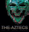 The Aztecs: History and Treasures of an Ancient Civilization - Davide Domenici, Stefano Maggi