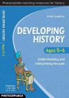 Developing History Ages 5 6: Understanding And Interpreting The Past - Anita Loughrey