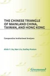 The Chinese Triangle of Mainland China, Taiwan, and Hong Kong: Comparative Institutional Analyses - Alvin So, Nan Lin, Dudley L. Poston Jr.