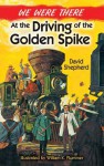 We Were There at the Driving of the Golden Spike - David Shepherd, William K Plummer