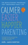 Calmer, Easier, Happier Parenting: The Revolutionary Programme That Transforms Family Life - Noel Janis-Norton