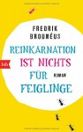 Reinkarnation ist nichts für Feiglinge: Roman - Fredrik Brounéus, Judith Schwaab