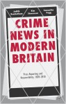 Crime News in Modern Britain: Press Reporting and Responsibility, 1820-2010 - Judith Rowbotham, Kim Stevenson, Samantha Pegg