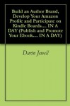 Build an Author Brand, Develop Your Amazon Profile and Participate on Kindle Boards.... IN A DAY (Publish and Promote Your Ebook.... IN A DAY) - Darin Jewell