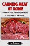 Canning Meat at Home: Learn How Easy, Safe and Economical It is to Can Your Own Meats - Beth Reed