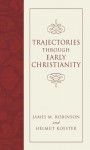 Trajectories Through Early Christianity - Helmut Koester, James McConkey Robinson