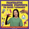 Fantastic Finger Puppets to Make Yourself: 25 Fun Ideas for Your Fingers, Thumbs and Even Feet! - Thomasina Smith